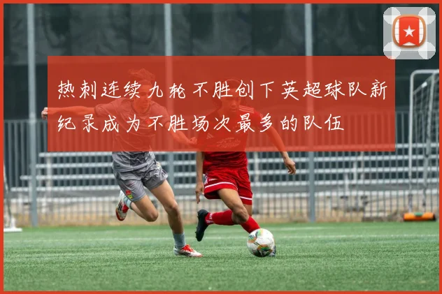 热刺连续九轮不胜创下英超球队新纪录成为不胜场次最多的队伍